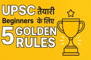 UPSC तैयारी Beginners के लिए 5 Golden Rules